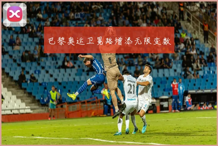 巴黎奥运卫冕路增添无限变数